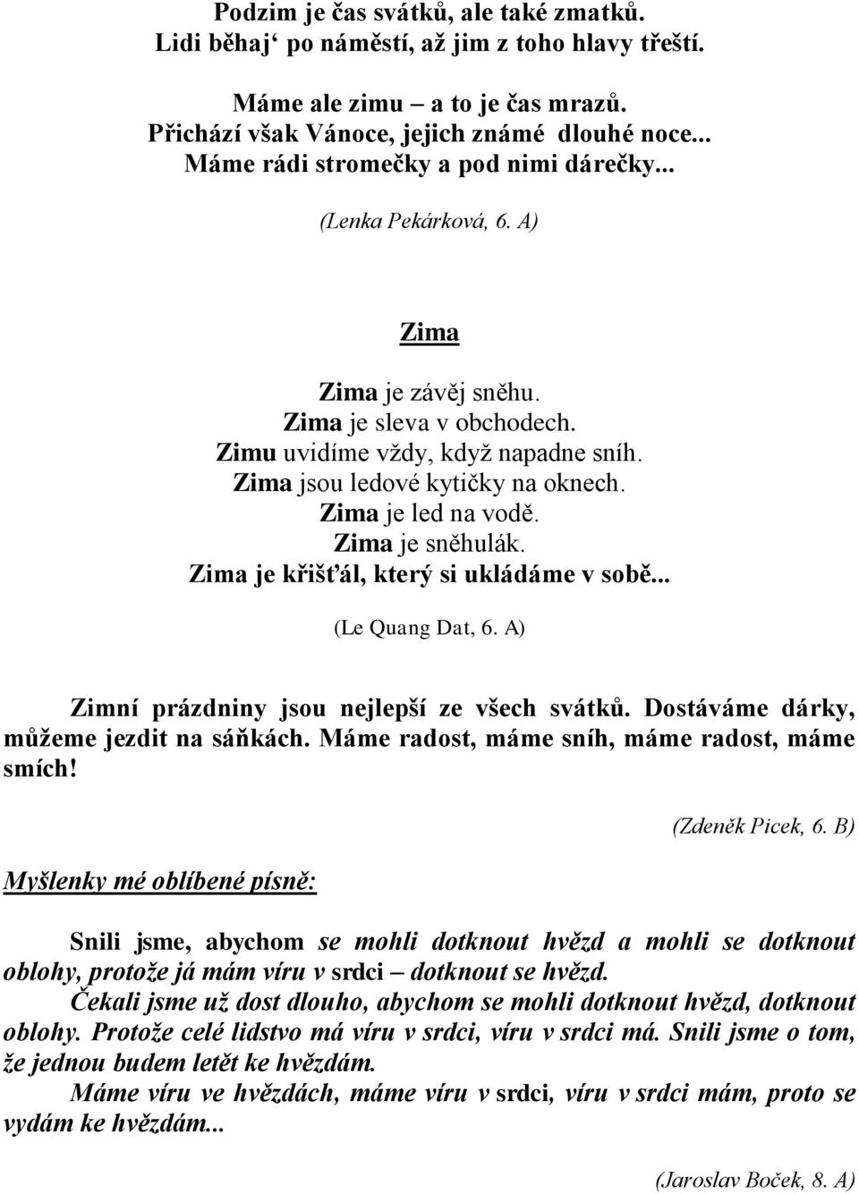 Zima je led na vodě. Zima je sněhulák. Zima je křišťál, který si ukládáme v sobě... (Le Quang Dat, 6. A) Zimní prázdniny jsou nejlepší ze všech svátků. Dostáváme dárky, můžeme jezdit na sáňkách.