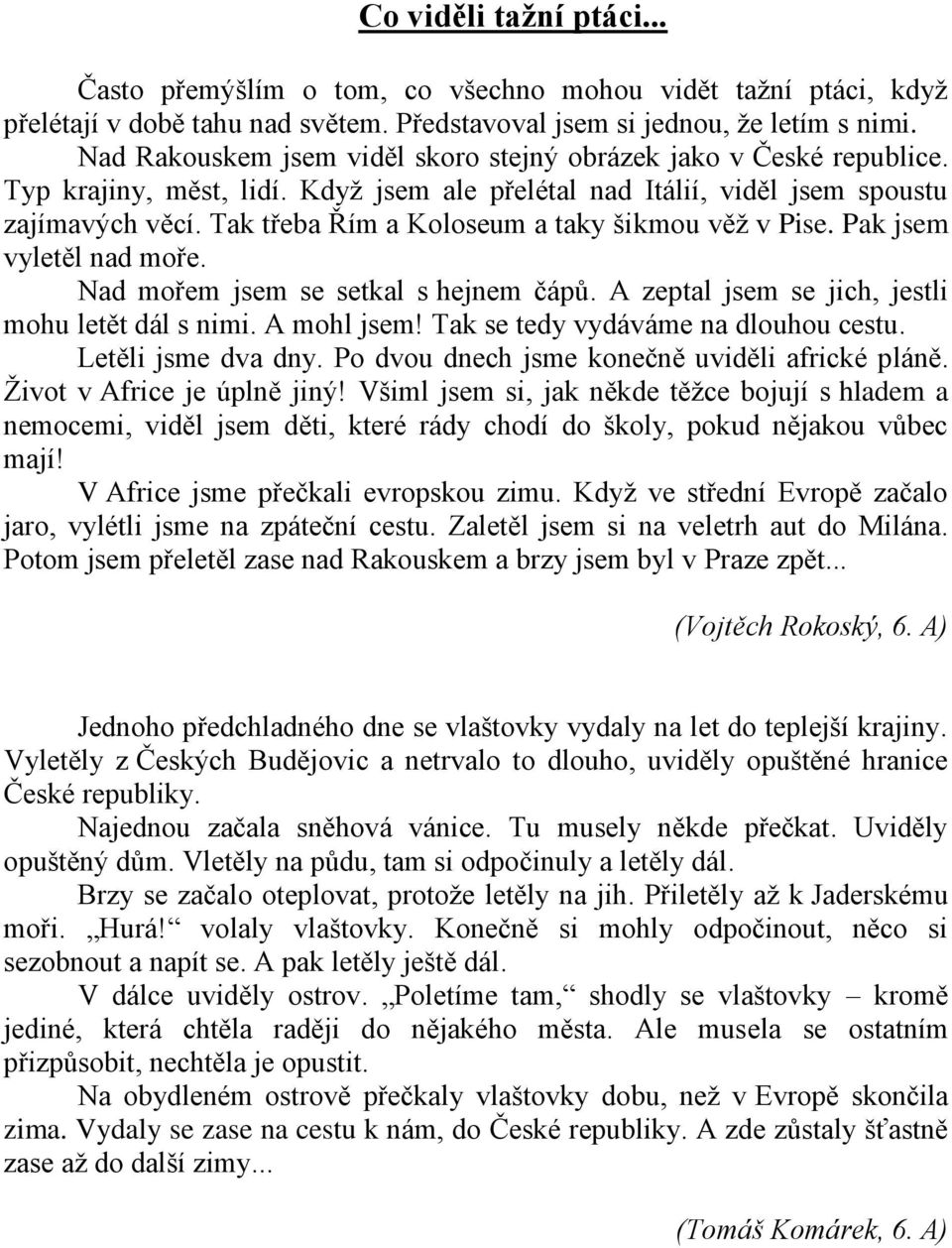 Tak třeba Řím a Koloseum a taky šikmou věţ v Pise. Pak jsem vyletěl nad moře. Nad mořem jsem se setkal s hejnem čápů. A zeptal jsem se jich, jestli mohu letět dál s nimi. A mohl jsem!