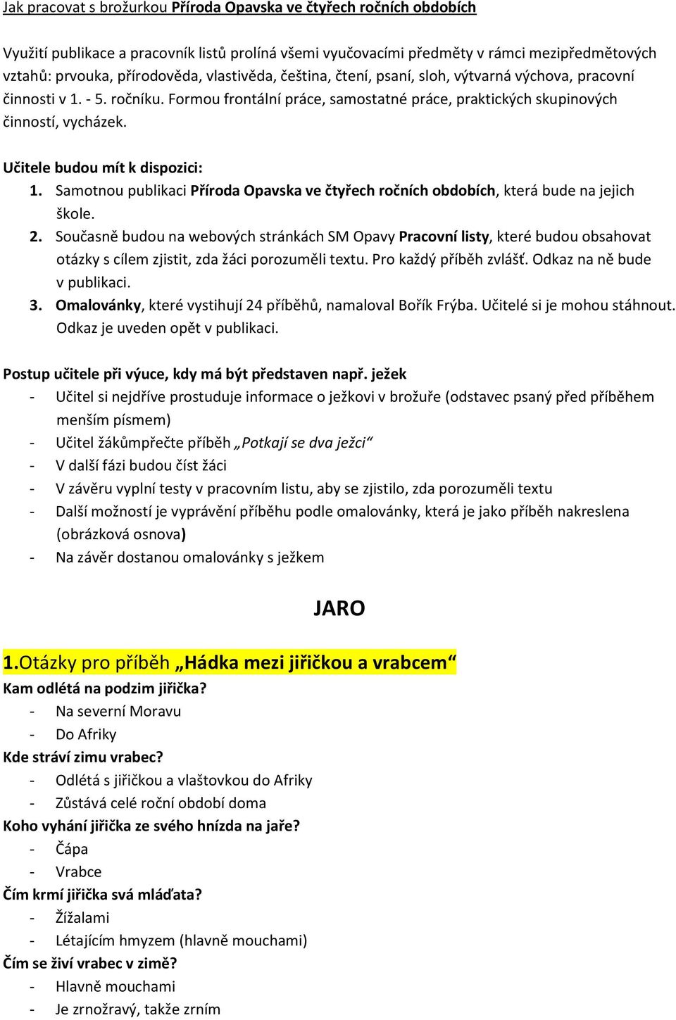 Učitele budou mít k dispozici: 1. Samotnou publikaci Příroda Opavska ve čtyřech ročních obdobích, která bude na jejich škole. 2.