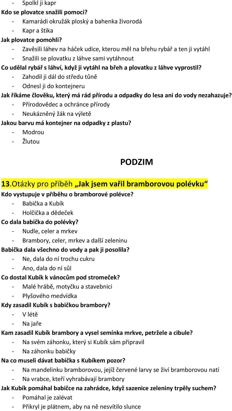 - Zahodil ji dál do středu tůně - Odnesl ji do kontejneru Jak říkáme člověku, který má rád přírodu a odpadky do lesa ani do vody nezahazuje?