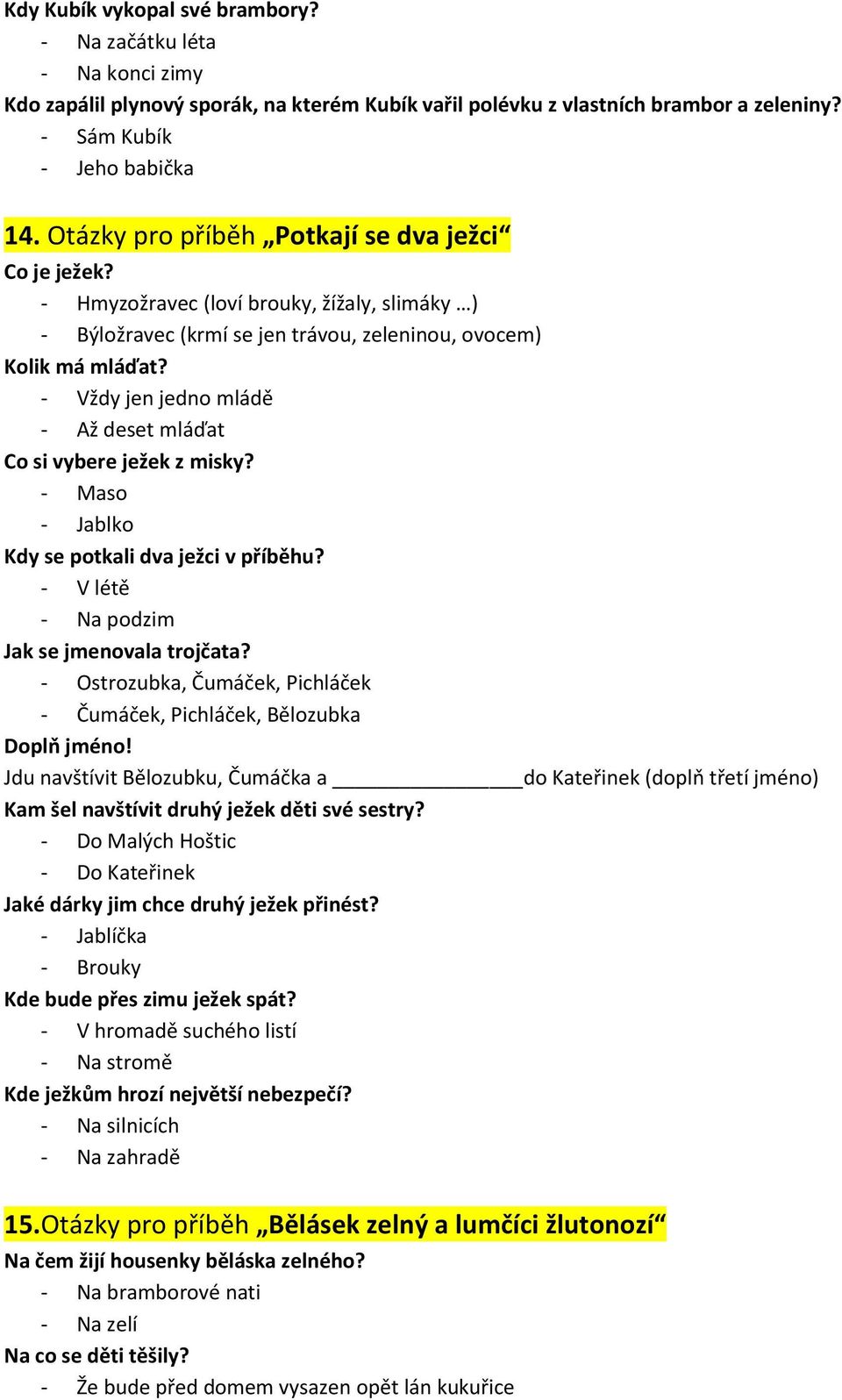 - Vždy jen jedno mládě - Až deset mláďat Co si vybere ježek z misky? - Maso - Jablko Kdy se potkali dva ježci v příběhu? - V létě - Na podzim Jak se jmenovala trojčata?