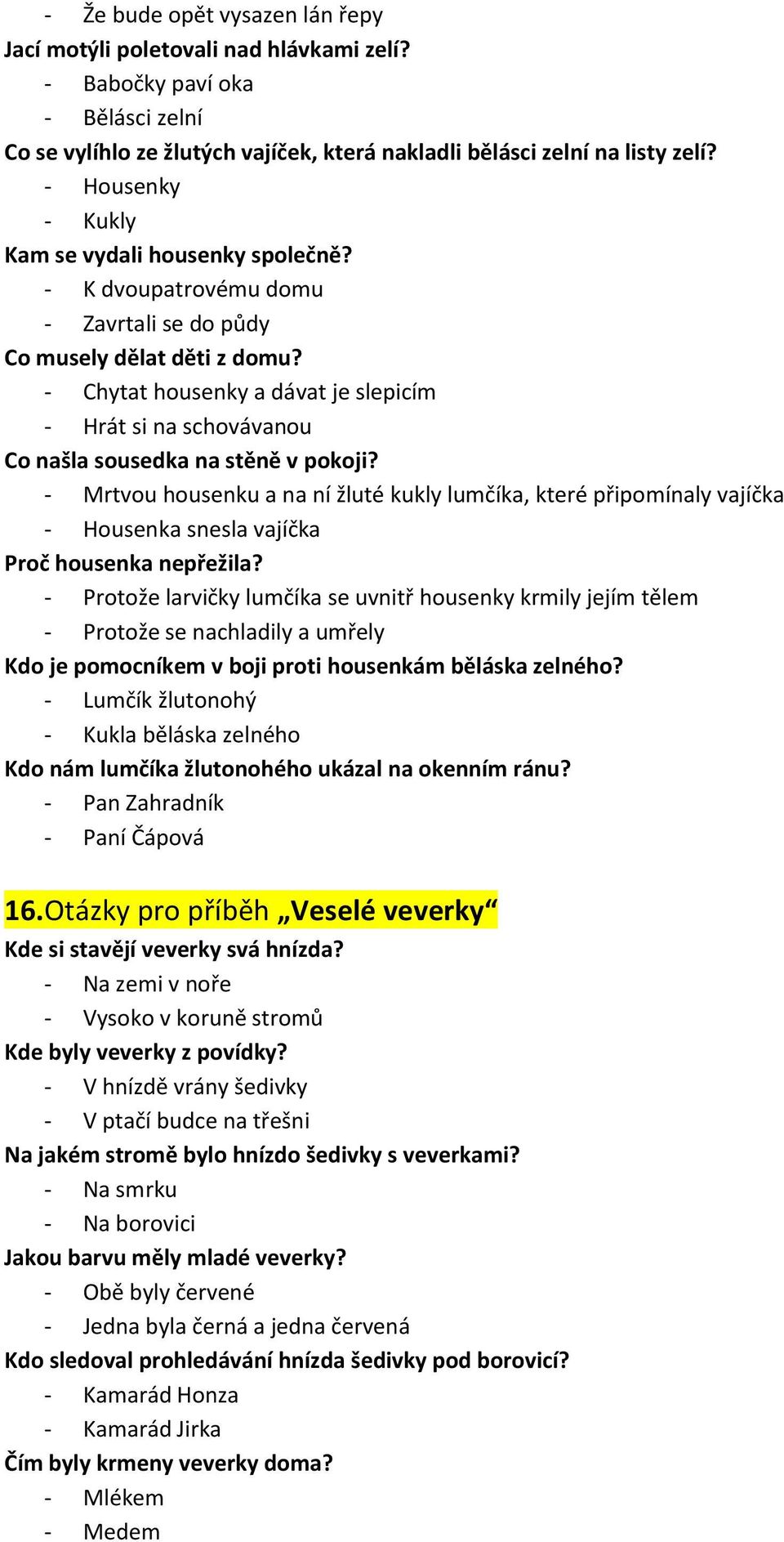 - Chytat housenky a dávat je slepicím - Hrát si na schovávanou Co našla sousedka na stěně v pokoji?