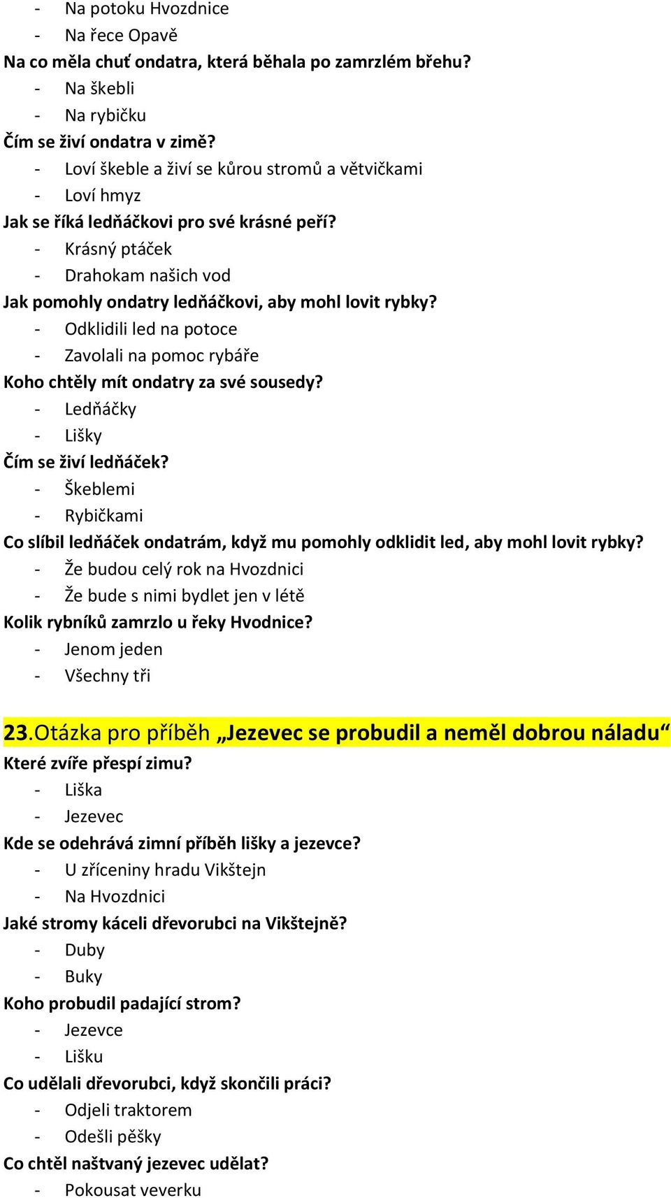 - Odklidili led na potoce - Zavolali na pomoc rybáře Koho chtěly mít ondatry za své sousedy? - Ledňáčky - Lišky Čím se živí ledňáček?