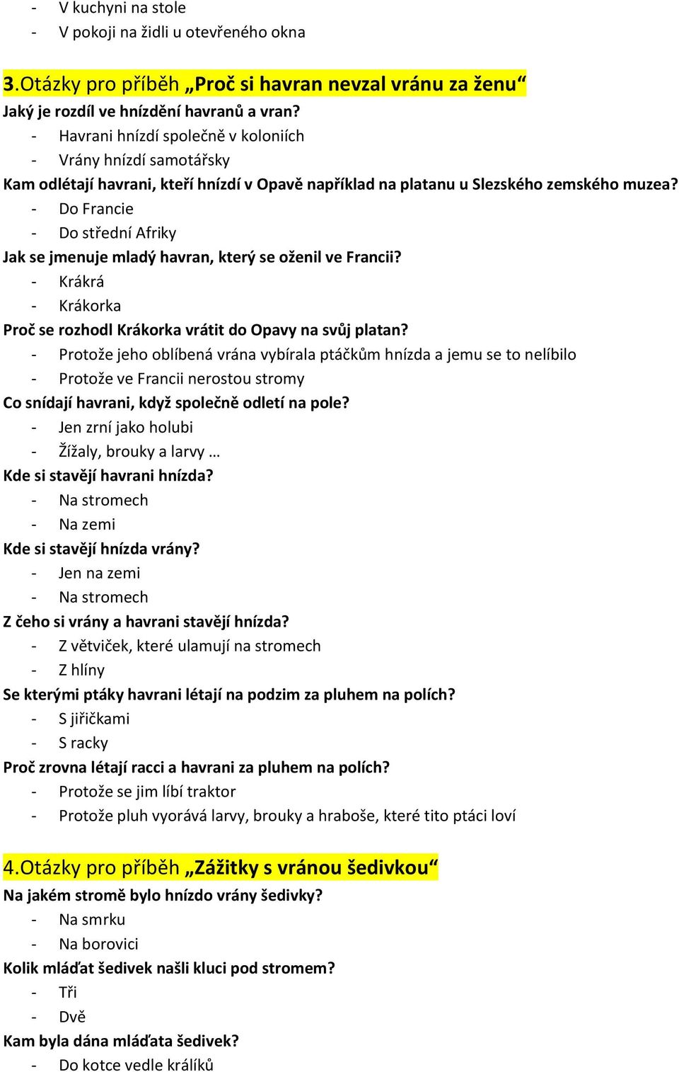 - Do Francie - Do střední Afriky Jak se jmenuje mladý havran, který se oženil ve Francii? - Krákrá - Krákorka Proč se rozhodl Krákorka vrátit do Opavy na svůj platan?