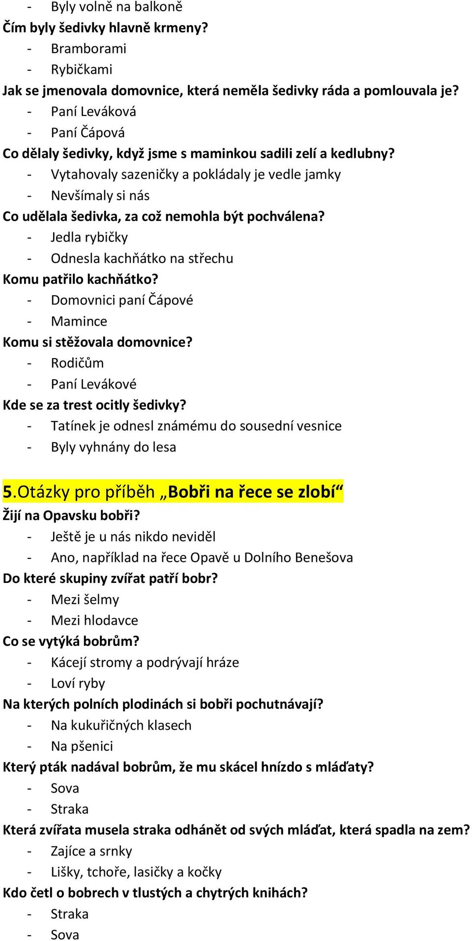 - Vytahovaly sazeničky a pokládaly je vedle jamky - Nevšímaly si nás Co udělala šedivka, za což nemohla být pochválena? - Jedla rybičky - Odnesla kachňátko na střechu Komu patřilo kachňátko?