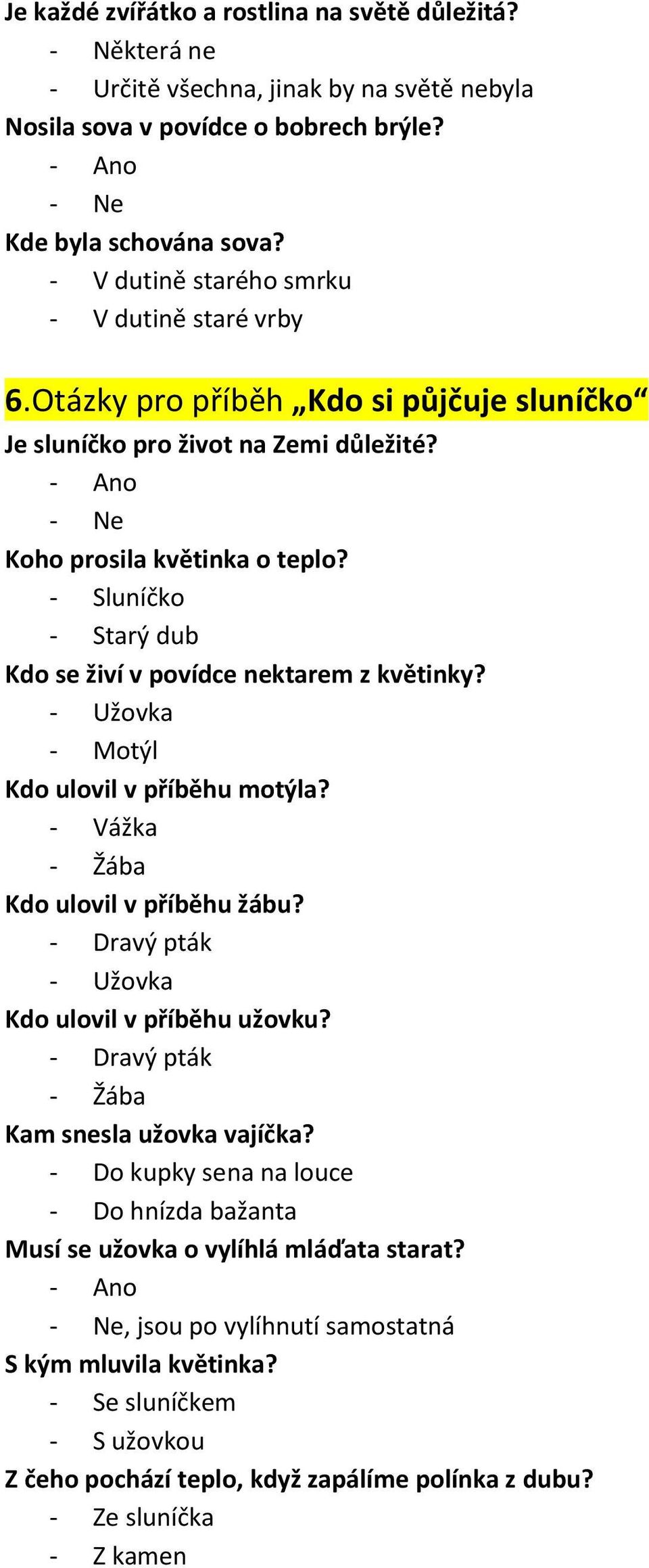 - Sluníčko - Starý dub Kdo se živí v povídce nektarem z květinky? - Užovka - Motýl Kdo ulovil v příběhu motýla? - Vážka - Žába Kdo ulovil v příběhu žábu?