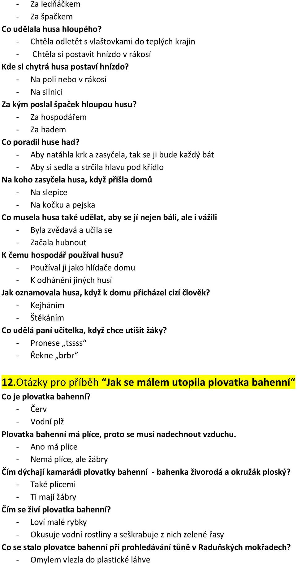 - Aby natáhla krk a zasyčela, tak se ji bude každý bát - Aby si sedla a strčila hlavu pod křídlo Na koho zasyčela husa, když přišla domů - Na slepice - Na kočku a pejska Co musela husa také udělat,