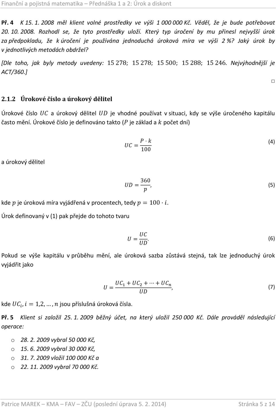 [Dle toho, jak byly metody uvedeny: 15 278; 15 278; 15 500; 15 288; 15 246. Nejvýhodnější je ACT/360.] 2.1.2 Úrokové číslo a úrokový dělitel Úrokové číslo UC a úrokový dělitel UD je vhodné používat v situaci, kdy se výše úročeného kapitálu často mění.