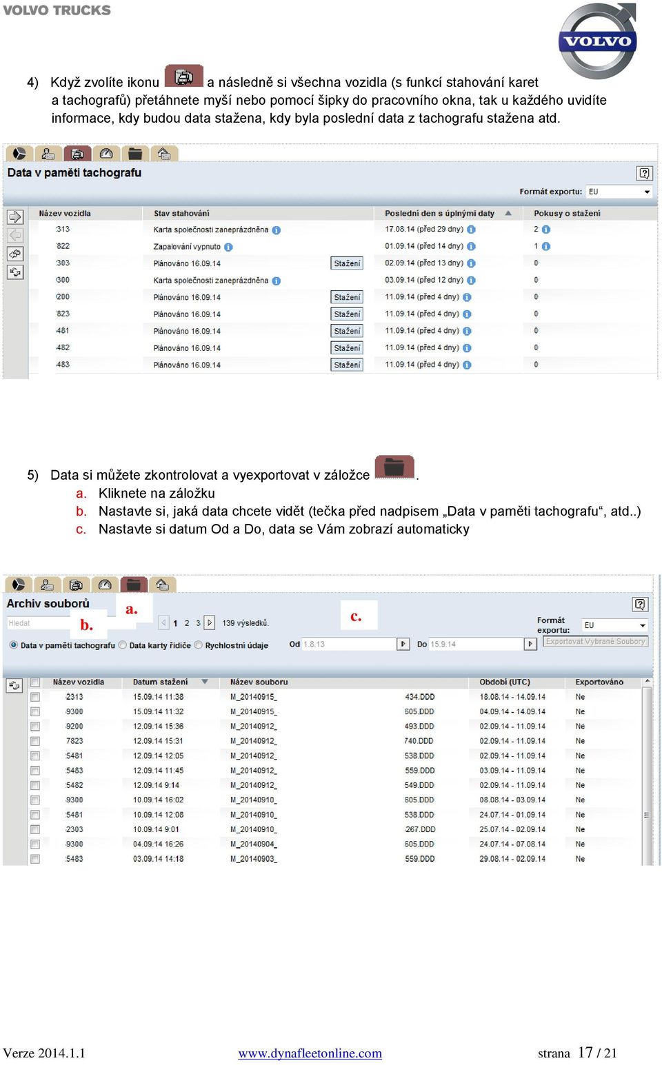 5) Data si můžete zkontrolovat a vyexportovat v záložce. a. Kliknete na záložku b.