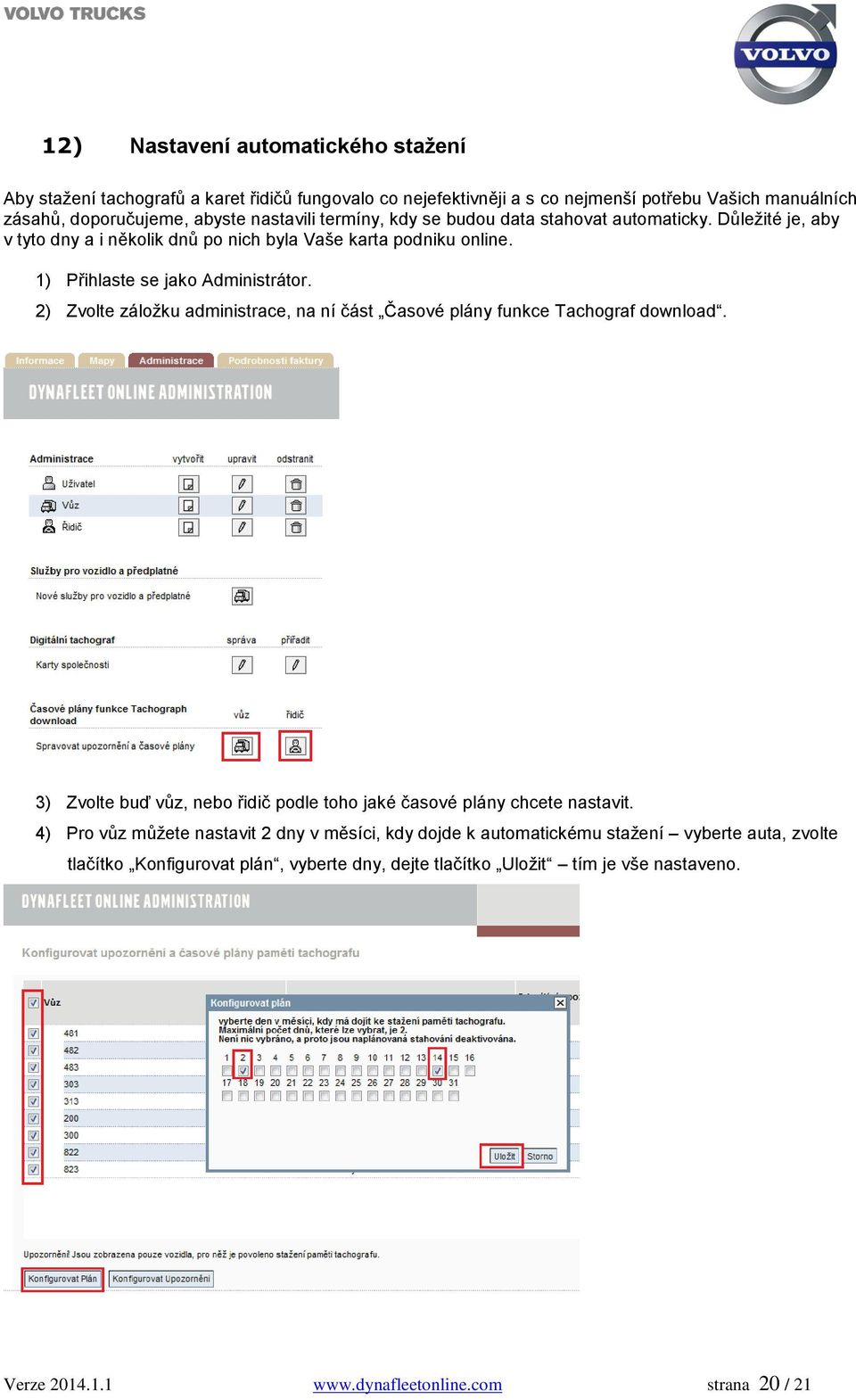 2) Zvolte záložku administrace, na ní část Časové plány funkce Tachograf download. 3) Zvolte buď vůz, nebo řidič podle toho jaké časové plány chcete nastavit.