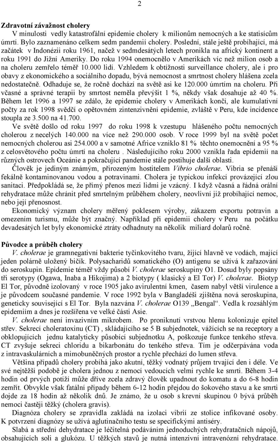 Do roku 1994 onemocnělo v Amerikách víc než milion osob a na choleru zemřelo téměř 10.000 lidí.