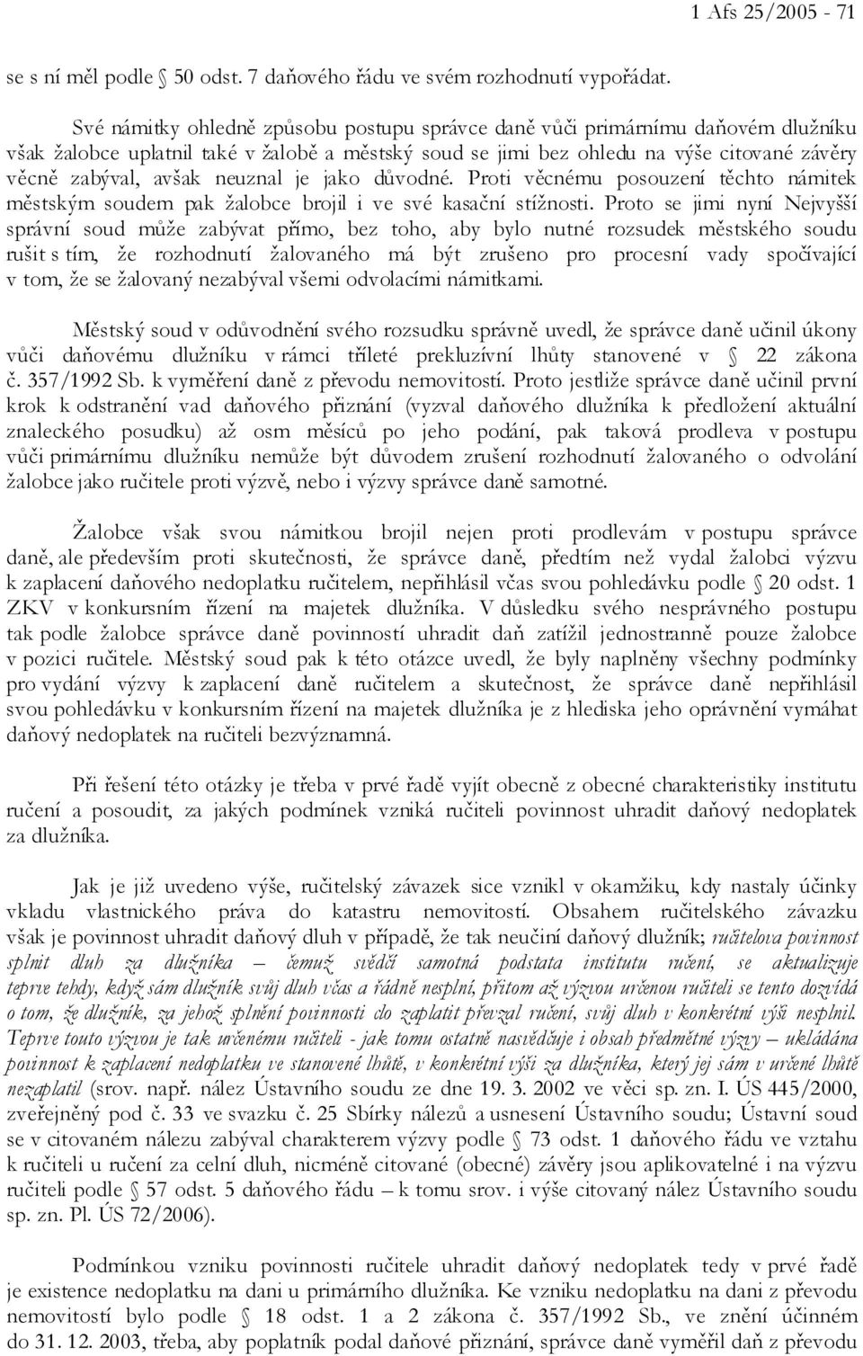 neuznal je jako důvodné. Proti věcnému posouzení těchto námitek městským soudem pak žalobce brojil i ve své kasační stížnosti.