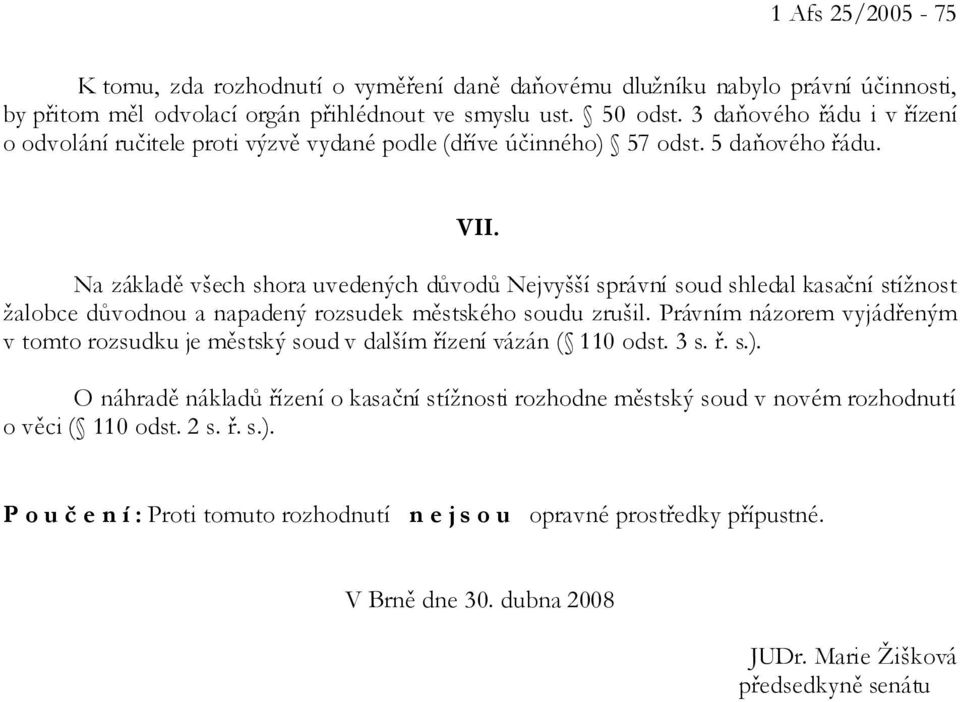 Na základě všech shora uvedených důvodů Nejvyšší správní soud shledal kasační stížnost žalobce důvodnou a napadený rozsudek městského soudu zrušil.