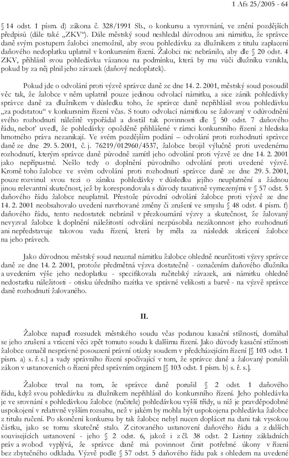 Žalobci nic nebránilo, aby dle 20 odst. 4 ZKV, přihlásil svou pohledávku vázanou na podmínku, která by mu vůči dlužníku vznikla, pokud by za něj plnil jeho závazek (daňový nedoplatek).