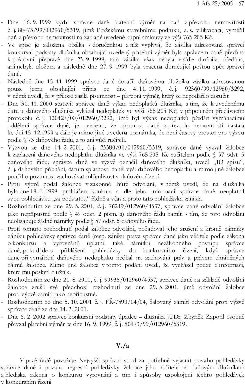 dne 23. 9. 1999, tato zásilka však nebyla v sídle dlužníka předána, ani nebyla uložena a následně dne 27. 9. 1999 byla vrácena doručující poštou zpět správci daně. - Následně dne 15. 11.