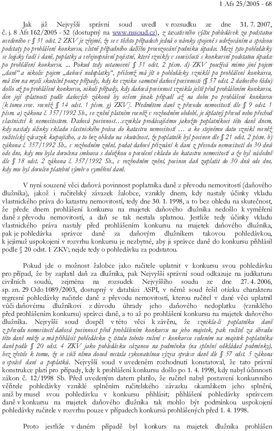 2 ZKV je zřejmé, že se v těchto případech jedná o nároky spojené s udržováním a správou podstaty po prohlášení konkursu, včetně případného dalšího provozování podniku úpadce.