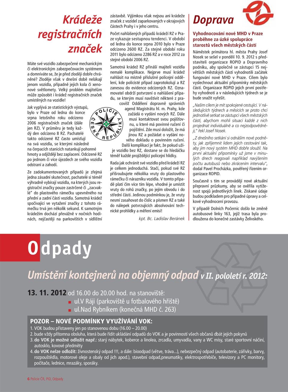 Jak vyplývá ze statistických výstupů, bylo v Praze od ledna do konce srpna letošního roku odcizeno 2006 registračních značek (dále jen RZ). V průměru je tedy každý den odcizeno 8 RZ.