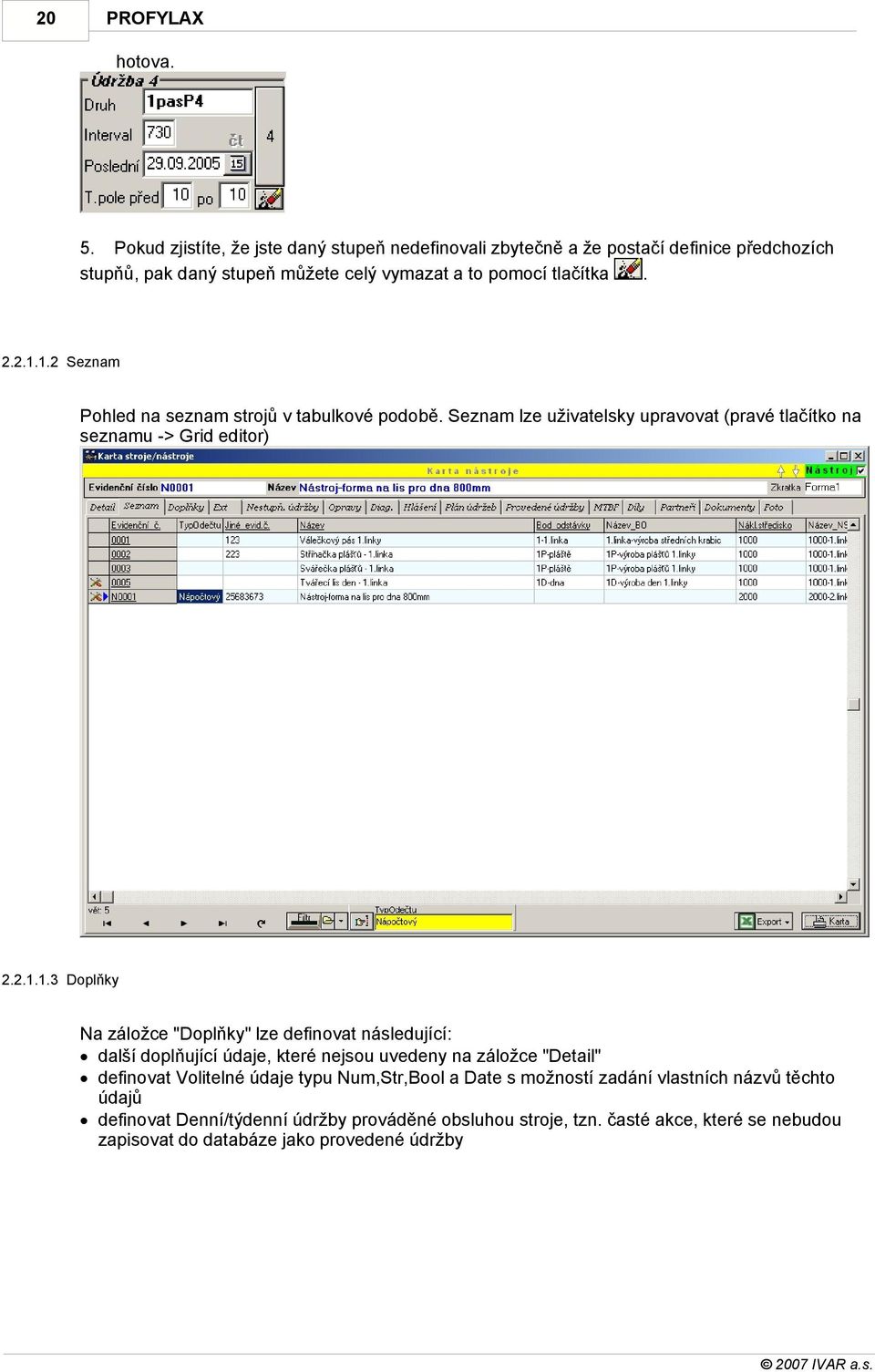 1.2 Seznam Pohled na seznam strojů v tabulkové podobě. Seznam lze uživatelsky upravovat (pravé tlačítko na seznamu -> Grid editor) 2.2.1.1.3 Doplňky Na záložce