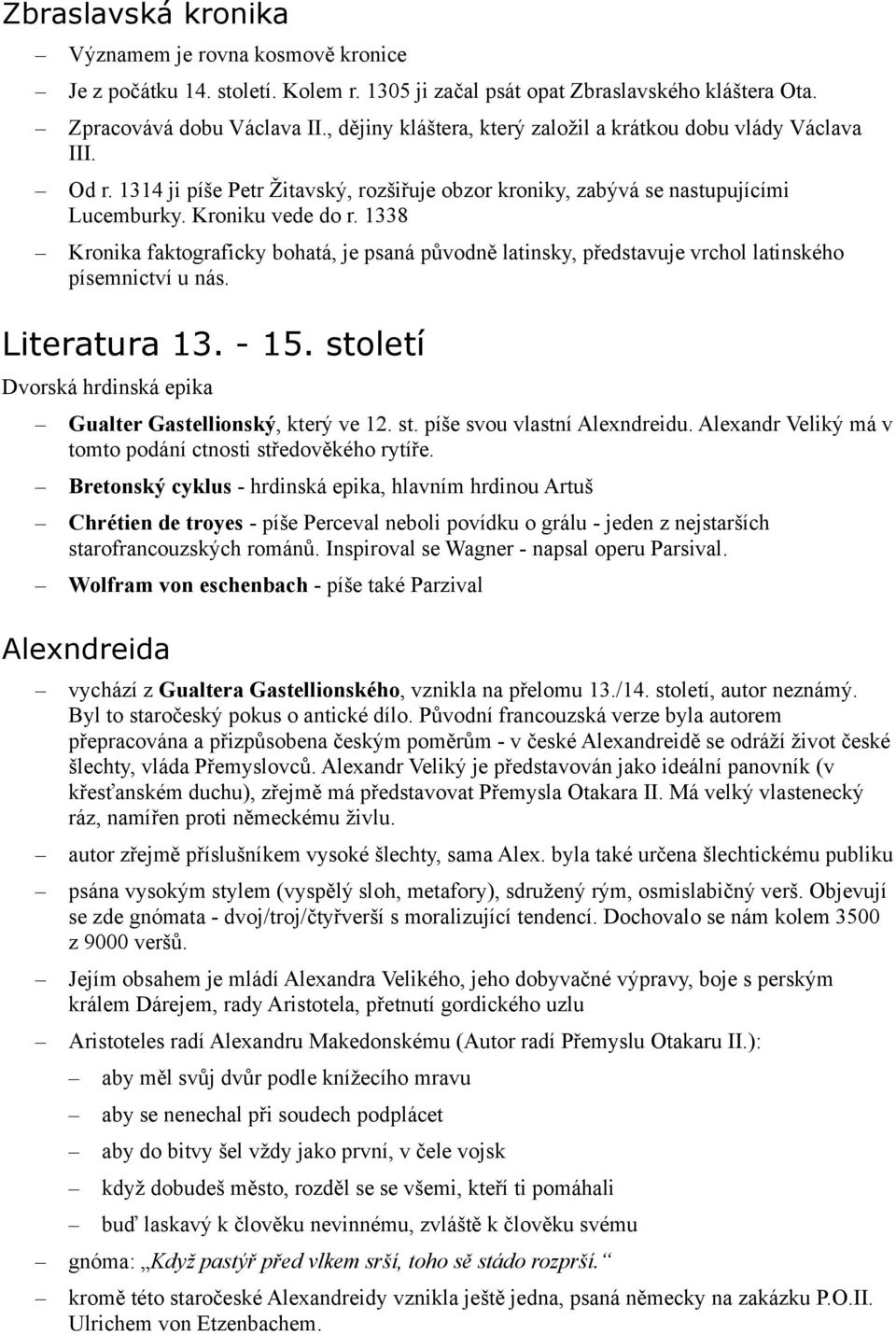 1338 Kronika faktograficky bohatá, je psaná původně latinsky, představuje vrchol latinského písemnictví u nás. Literatura 13. - 15. století Dvorská hrdinská epika Gualter Gastellionský, který ve 12.