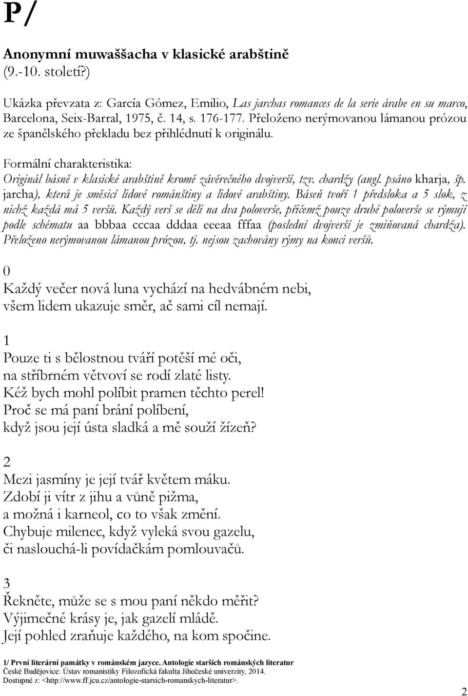 chardžy (angl. psáno kharja, šp. jarcha), která je směsicí lidové románštiny a lidové arabštiny. Báseň tvoří 1 předsloka a 5 slok, z nichž každá má 5 veršů.