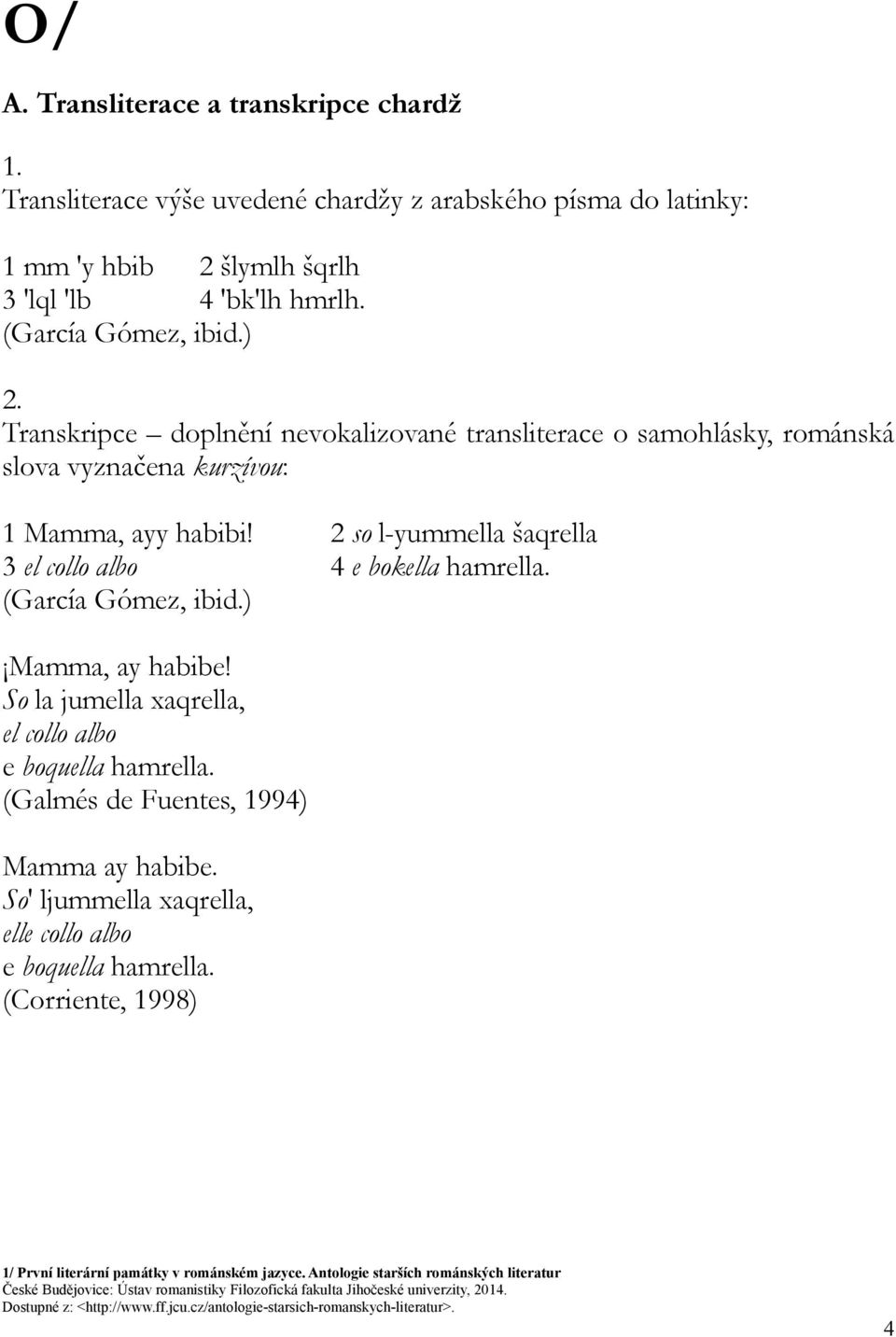 Transkripce doplnění nevokalizované transliterace o samohlásky, románská slova vyznačena kurzívou: 1 Mamma, ayy habibi!