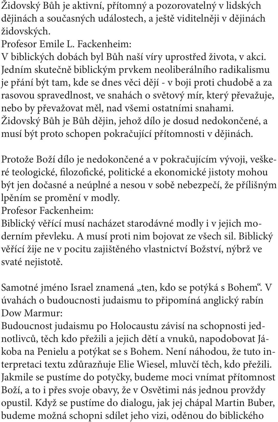 Jedním skutečně biblickým prvkem neoliberálního radikalismu je přání být tam, kde se dnes věci dějí - v boji proti chudobě a za rasovou spravedlnost, ve snahách o světový mír, který převažuje, nebo