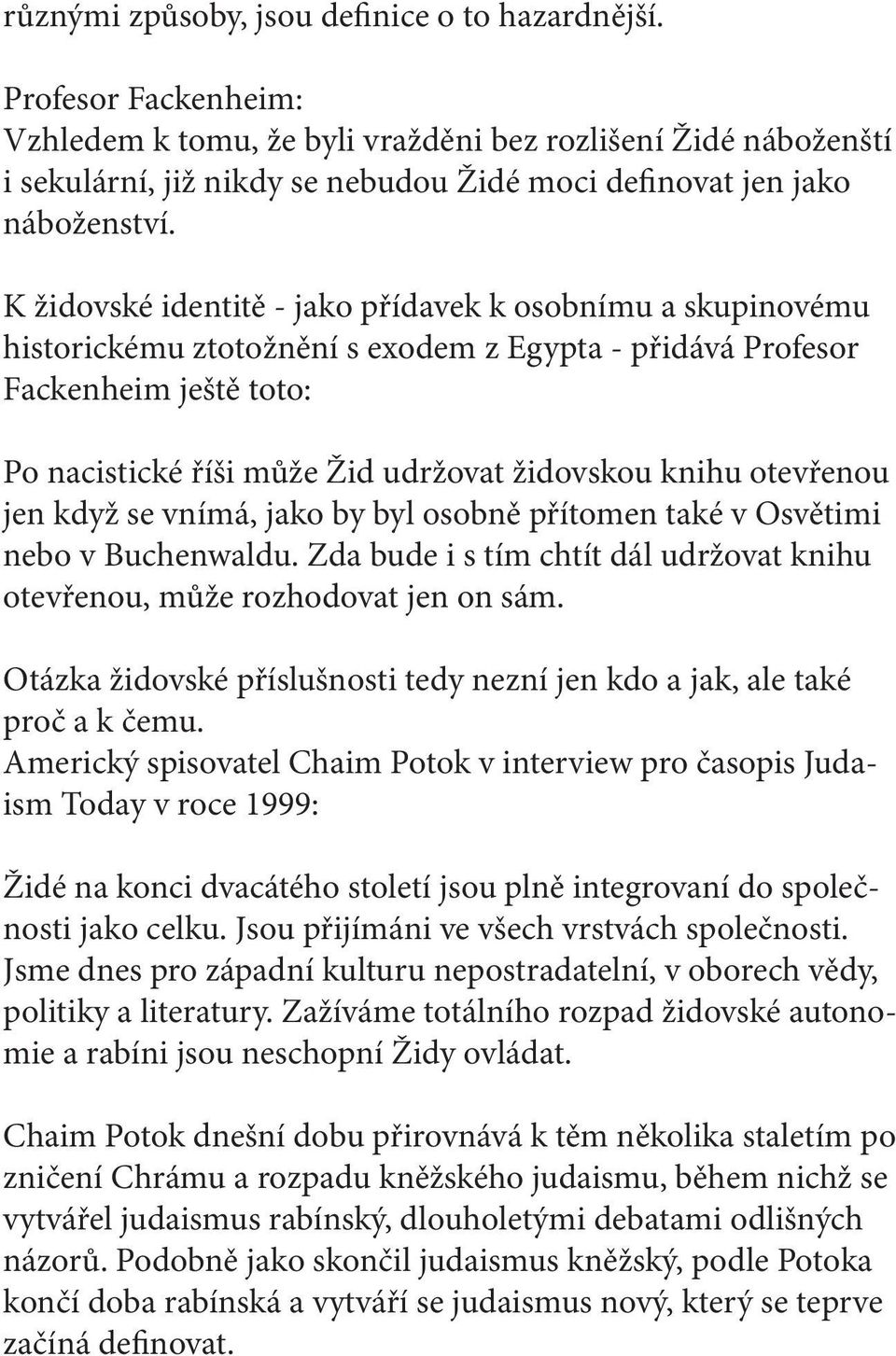 K židovské identitě - jako přídavek k osobnímu a skupinovému historickému ztotožnění s exodem z Egypta - přidává Profesor Fackenheim ještě toto: Po nacistické říši může Žid udržovat židovskou knihu