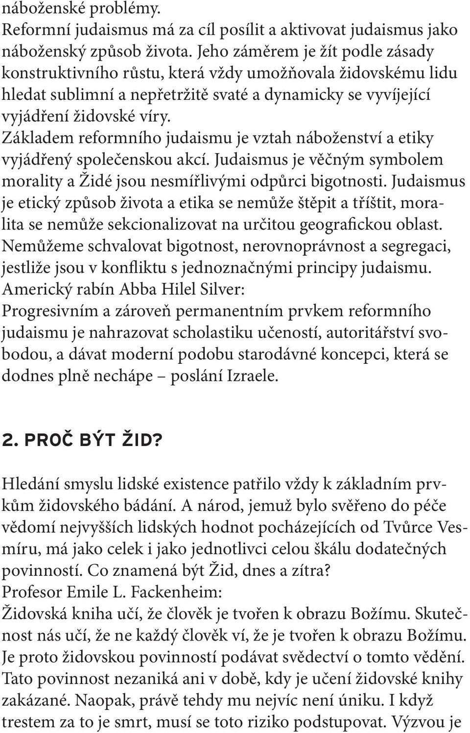 Základem reformního judaismu je vztah náboženství a etiky vyjádřený společenskou akcí. Judaismus je věčným symbolem morality a Židé jsou nesmířlivými odpůrci bigotnosti.