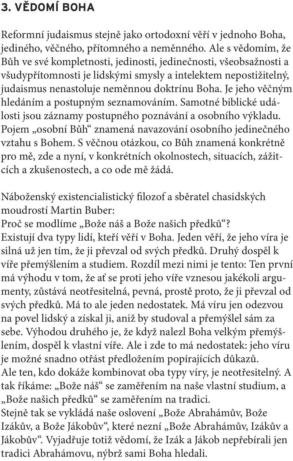 Je jeho věčným hledáním a postupným seznamováním. Samotné biblické události jsou záznamy postupného poznávání a osobního výkladu.