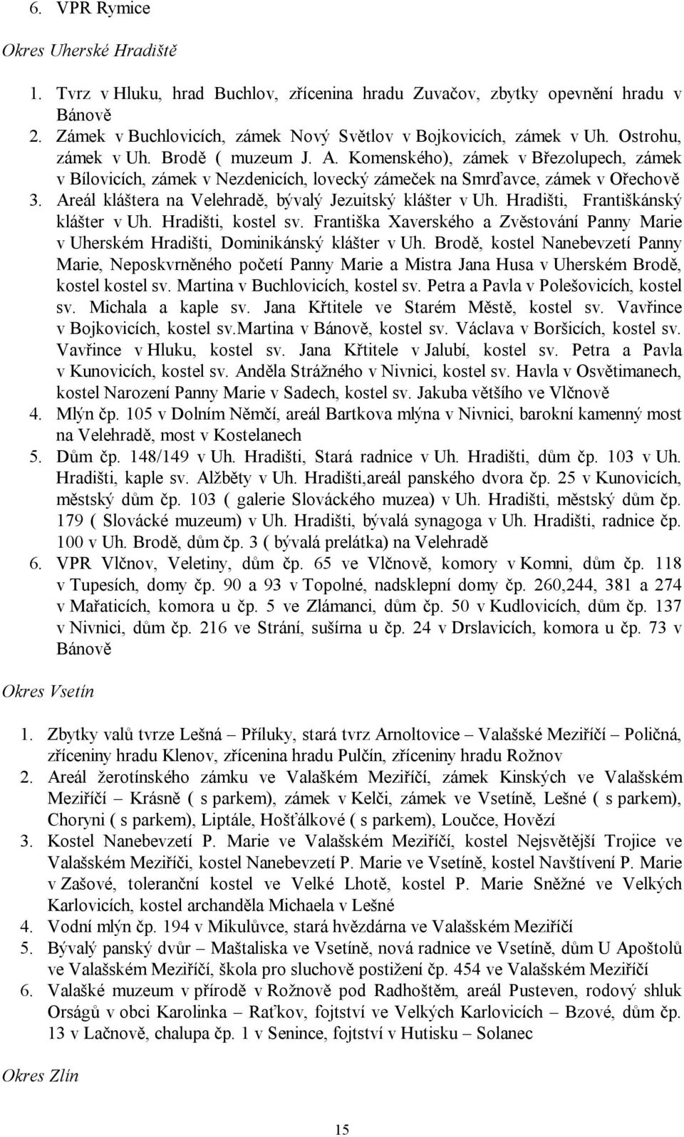 Areál kláštera na Velehradě, bývalý Jezuitský klášter v Uh. Hradišti, Františkánský klášter v Uh. Hradišti, kostel sv.