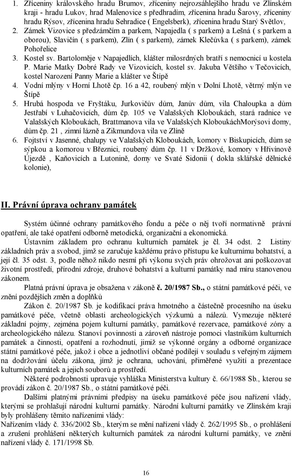 Zámek Vizovice s předzámčím a parkem, Napajedla ( s parkem) a Lešná ( s parkem a oborou), Slavičín ( s parkem), Zlín ( s parkem), zámek Klečůvka ( s parkem), zámek Pohořelice 3. Kostel sv.