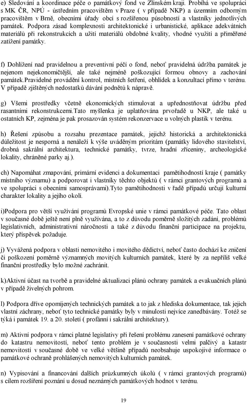 Podpora zásad komplexnosti architektonické i urbanistické, aplikace adekvátních materiálů při rekonstrukcích a užití materiálů obdobné kvality, vhodné využití a přiměřené zatížení památky.