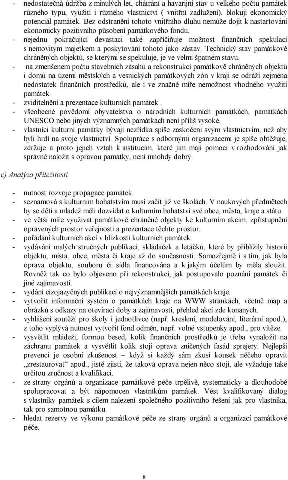 - nejednu pokračující devastaci také zapříčiňuje možnost finančních spekulací s nemovitým majetkem a poskytování tohoto jako zástav.