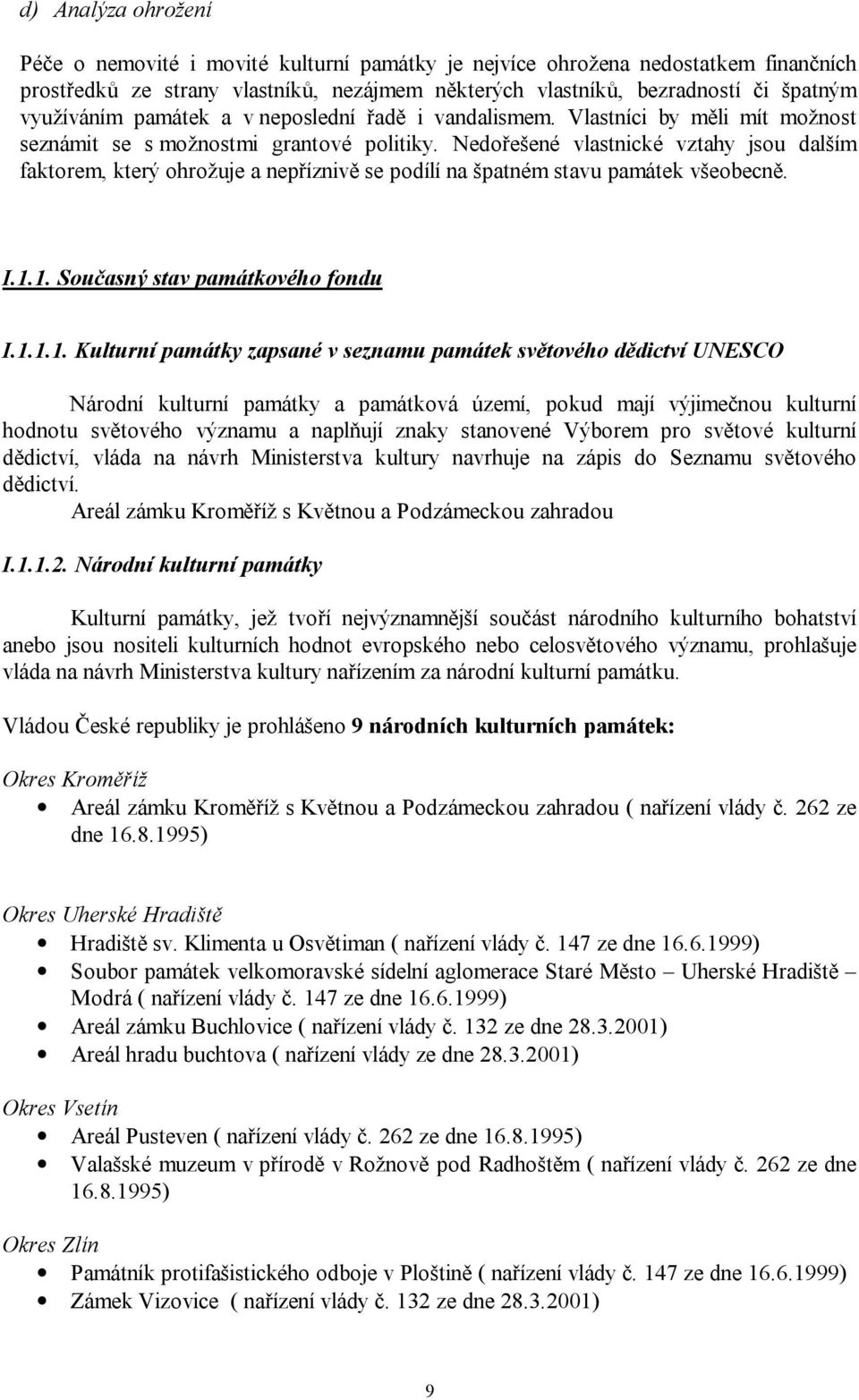 Nedořešené vlastnické vztahy jsou dalším faktorem, který ohrožuje a nepříznivě se podílí na špatném stavu památek všeobecně. I.1.