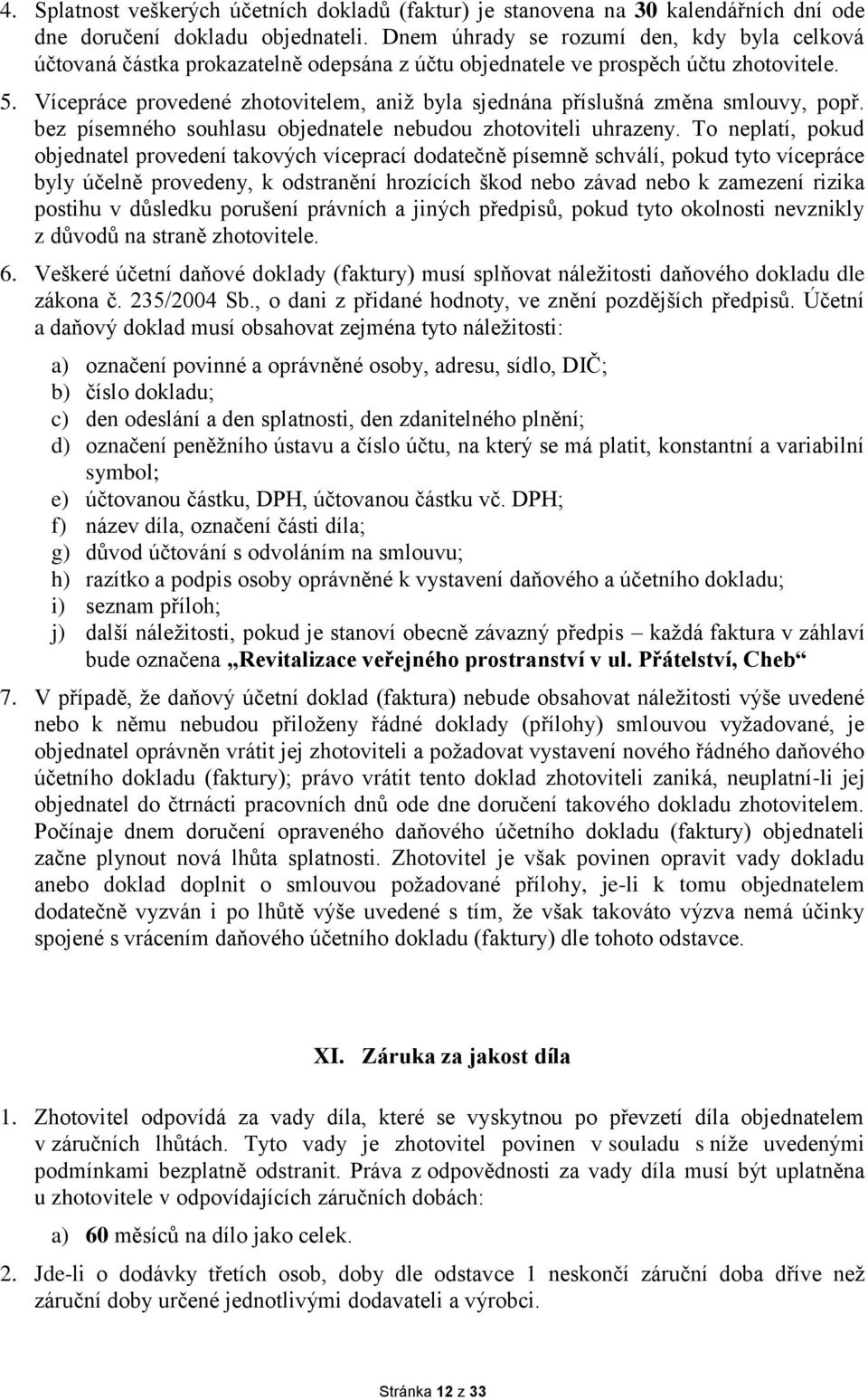 Vícepráce provedené zhotovitelem, aniž byla sjednána příslušná změna smlouvy, popř. bez písemného souhlasu objednatele nebudou zhotoviteli uhrazeny.