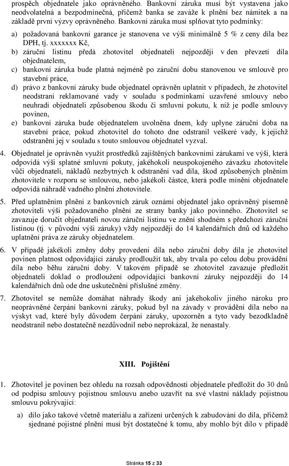 xxxxxxx Kč, b) záruční listinu předá zhotovitel objednateli nejpozději v den převzetí díla objednatelem, c) bankovní záruka bude platná nejméně po záruční dobu stanovenou ve smlouvě pro stavební