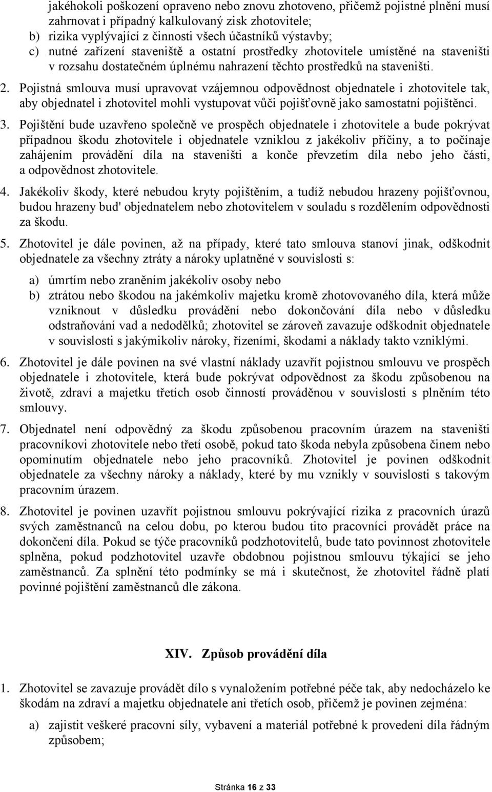 Pojistná smlouva musí upravovat vzájemnou odpovědnost objednatele i zhotovitele tak, aby objednatel i zhotovitel mohli vystupovat vůči pojišťovně jako samostatní pojištěnci. 3.