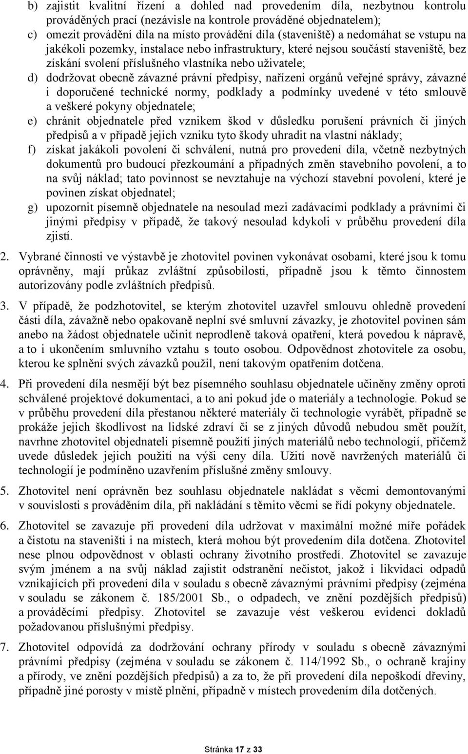 závazné právní předpisy, nařízení orgánů veřejné správy, závazné i doporučené technické normy, podklady a podmínky uvedené v této smlouvě a veškeré pokyny objednatele; e) chránit objednatele před