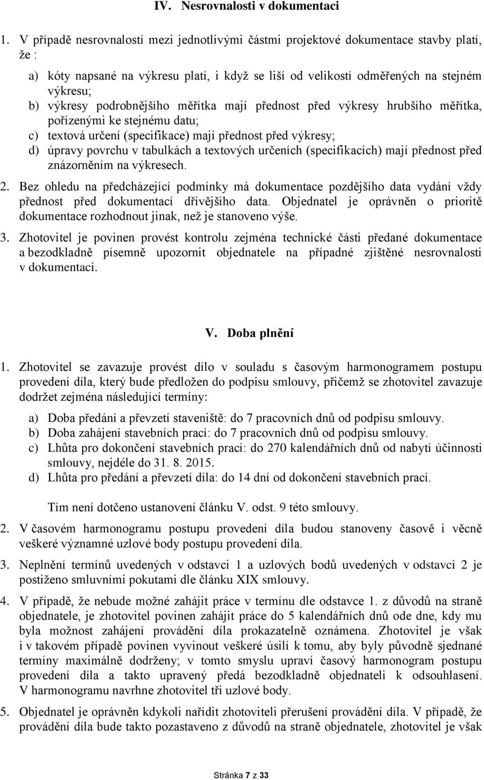 podrobnějšího měřítka mají přednost před výkresy hrubšího měřítka, pořízenými ke stejnému datu; c) textová určení (specifikace) mají přednost před výkresy; d) úpravy povrchu v tabulkách a textových