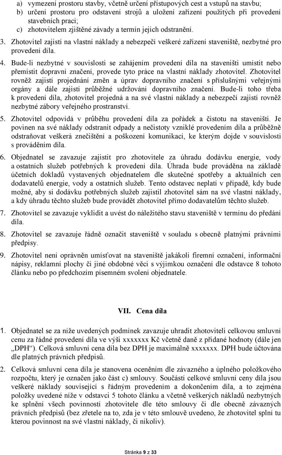 Bude-li nezbytné v souvislosti se zahájením provedení díla na staveništi umístit nebo přemístit dopravní značení, provede tyto práce na vlastní náklady zhotovitel.