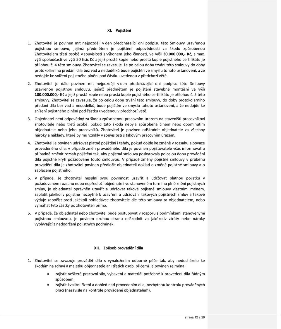 v souvislosti s výkonem jeho činnosti, ve výši 30.000.000,- Kč, s max. výší spoluúčasti ve výši 50 tisíc Kč a jejíž prostá kopie nebo prostá kopie pojistného certifikátu je přílohou č. 4 této smlouvy.