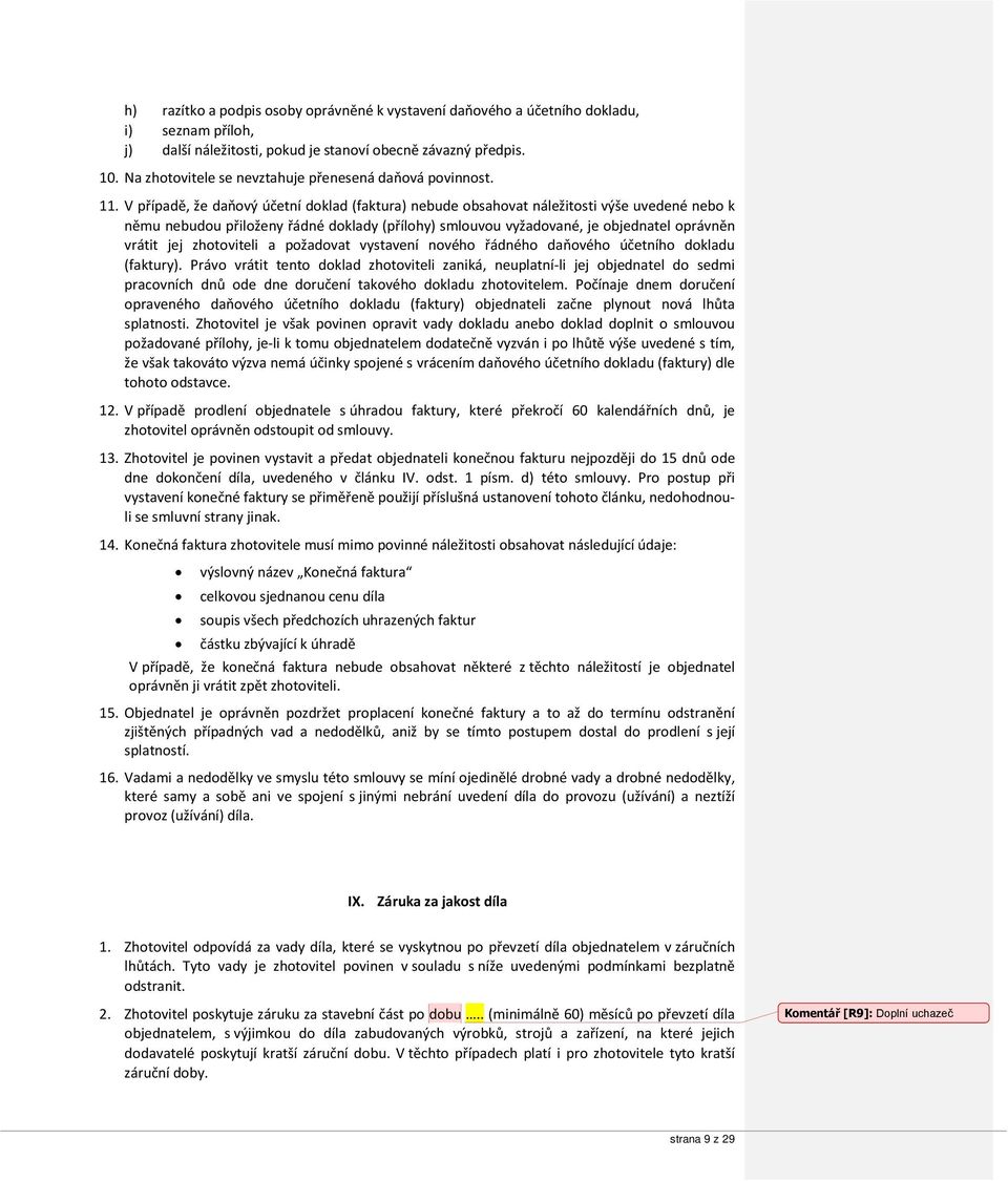 V případě, že daňový účetní doklad (faktura) nebude obsahovat náležitosti výše uvedené nebo k němu nebudou přiloženy řádné doklady (přílohy) smlouvou vyžadované, je objednatel oprávněn vrátit jej