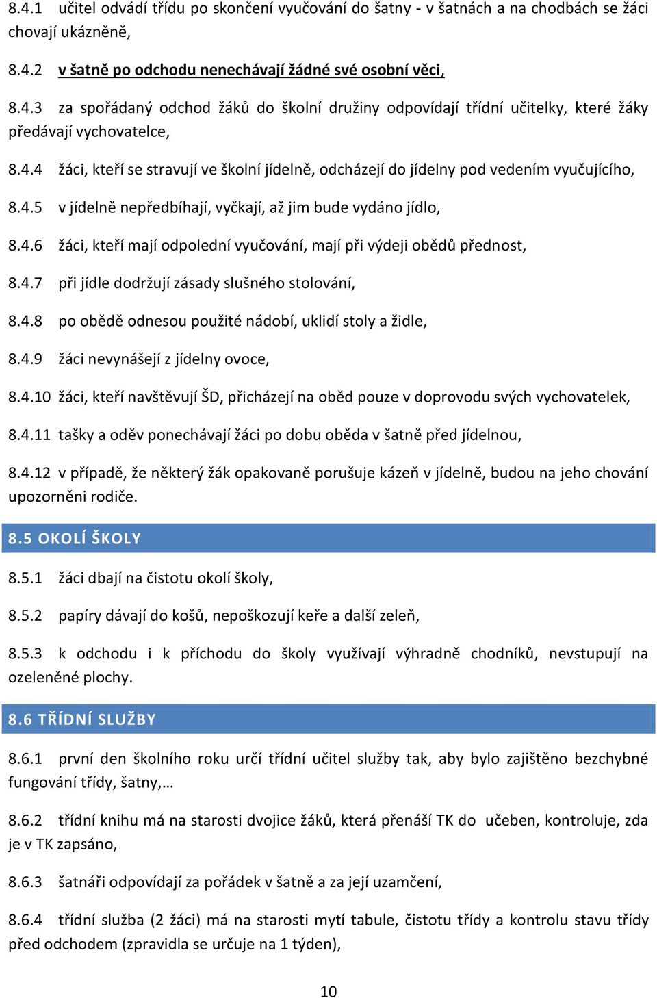 4.7 při jídle dodržují zásady slušného stolování, 8.4.8 po obědě odnesou použité nádobí, uklidí stoly a židle, 8.4.9 žáci nevynášejí z jídelny ovoce, 8.4.10 žáci, kteří navštěvují ŠD, přicházejí na oběd pouze v doprovodu svých vychovatelek, 8.