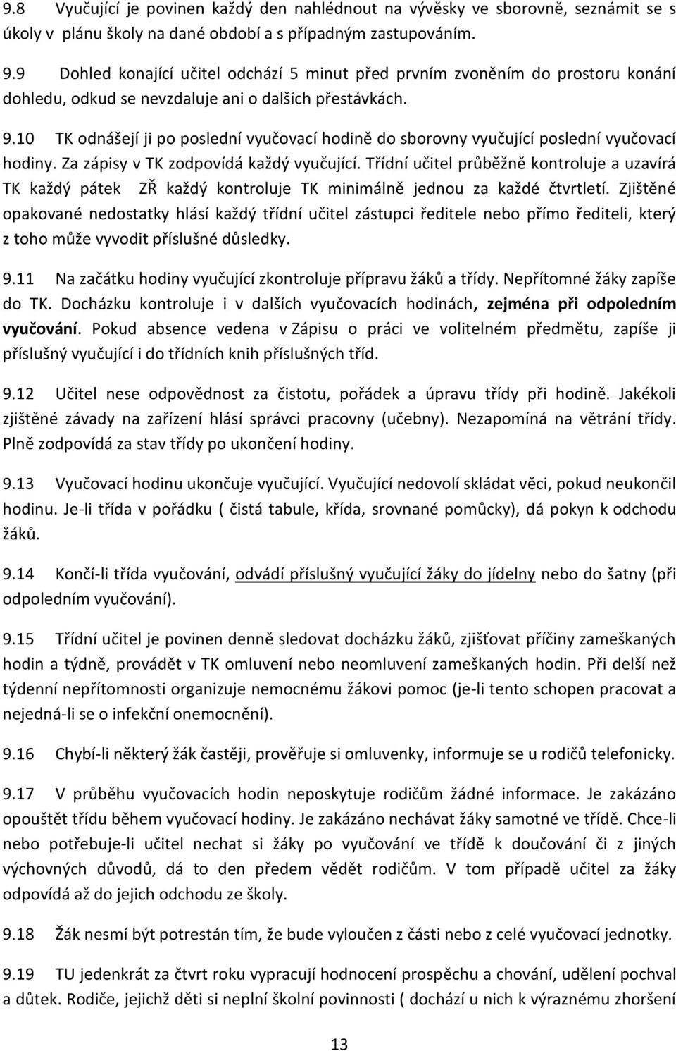 10 TK odnášejí ji po poslední vyučovací hodině do sborovny vyučující poslední vyučovací hodiny. Za zápisy v TK zodpovídá každý vyučující.