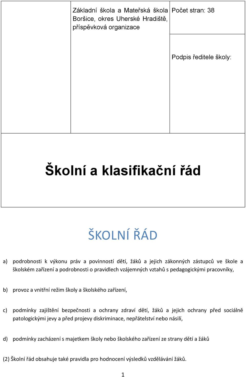 vnitřní režim školy a školského zařízení, c) podmínky zajištění bezpečnosti a ochrany zdraví dětí, žáků a jejich ochrany před sociálně patologickými jevy a před projevy diskriminace,