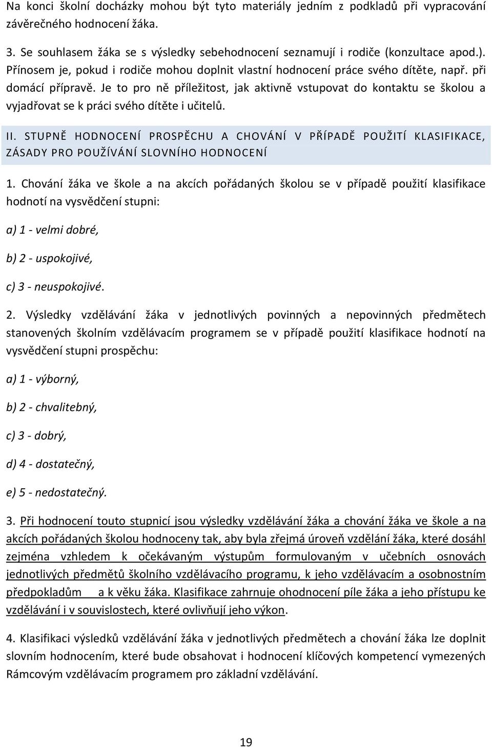 Je to pro ně příležitost, jak aktivně vstupovat do kontaktu se školou a vyjadřovat se k práci svého dítěte i učitelů. II.