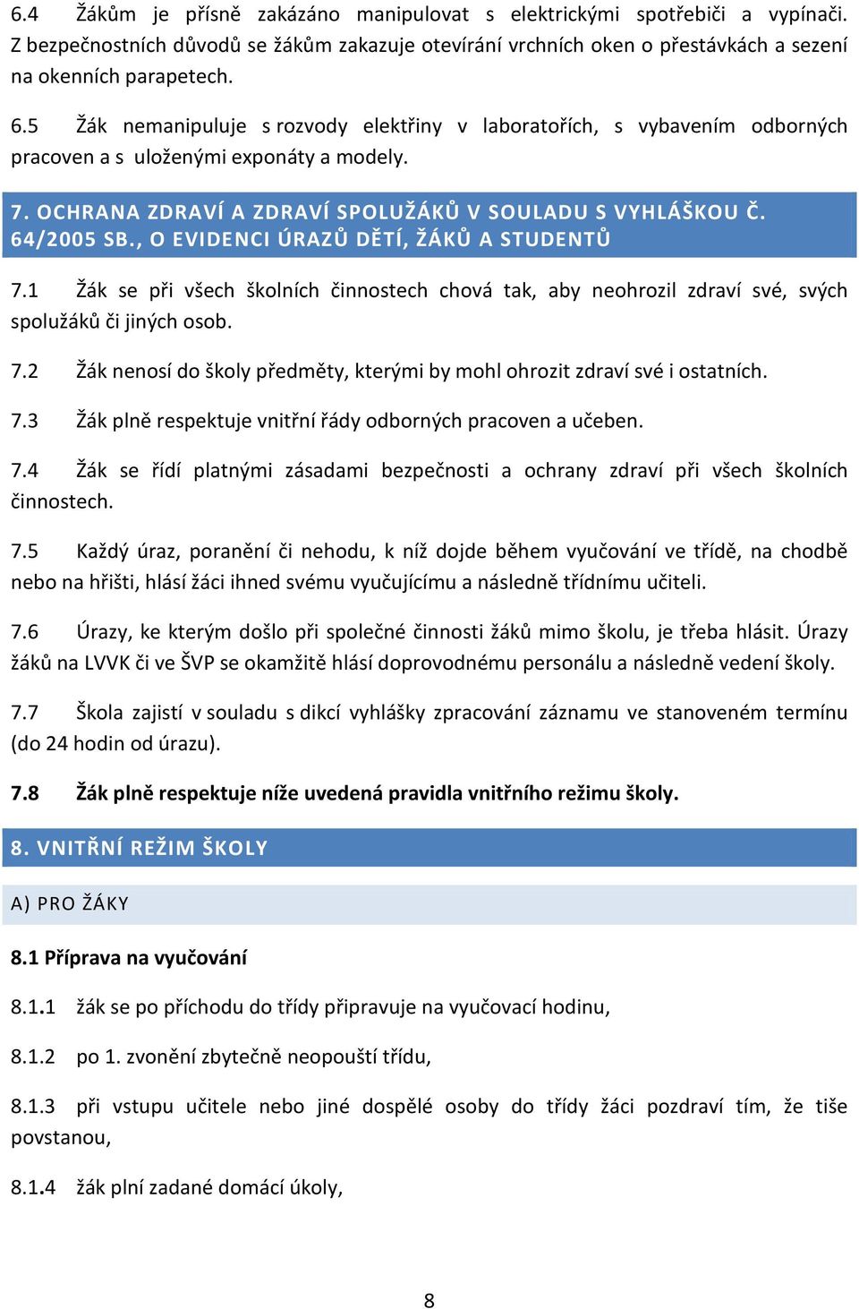 , O EVIDENCI ÚRAZŮ DĚTÍ, ŽÁKŮ A STUDENTŮ 7.1 Žák se při všech školních činnostech chová tak, aby neohrozil zdraví své, svých spolužáků či jiných osob. 7.2 Žák nenosí do školy předměty, kterými by mohl ohrozit zdraví své i ostatních.