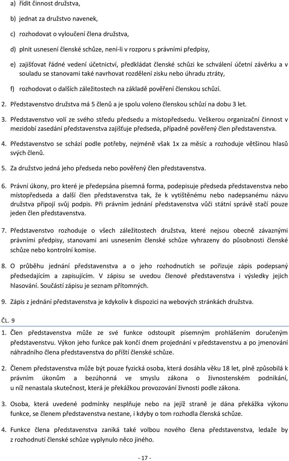 členskou schůzí. 2. Představenstvo družstva má 5 členů a je spolu voleno členskou schůzí na dobu 3 let. 3. Představenstvo volí ze svého středu předsedu a místopředsedu.