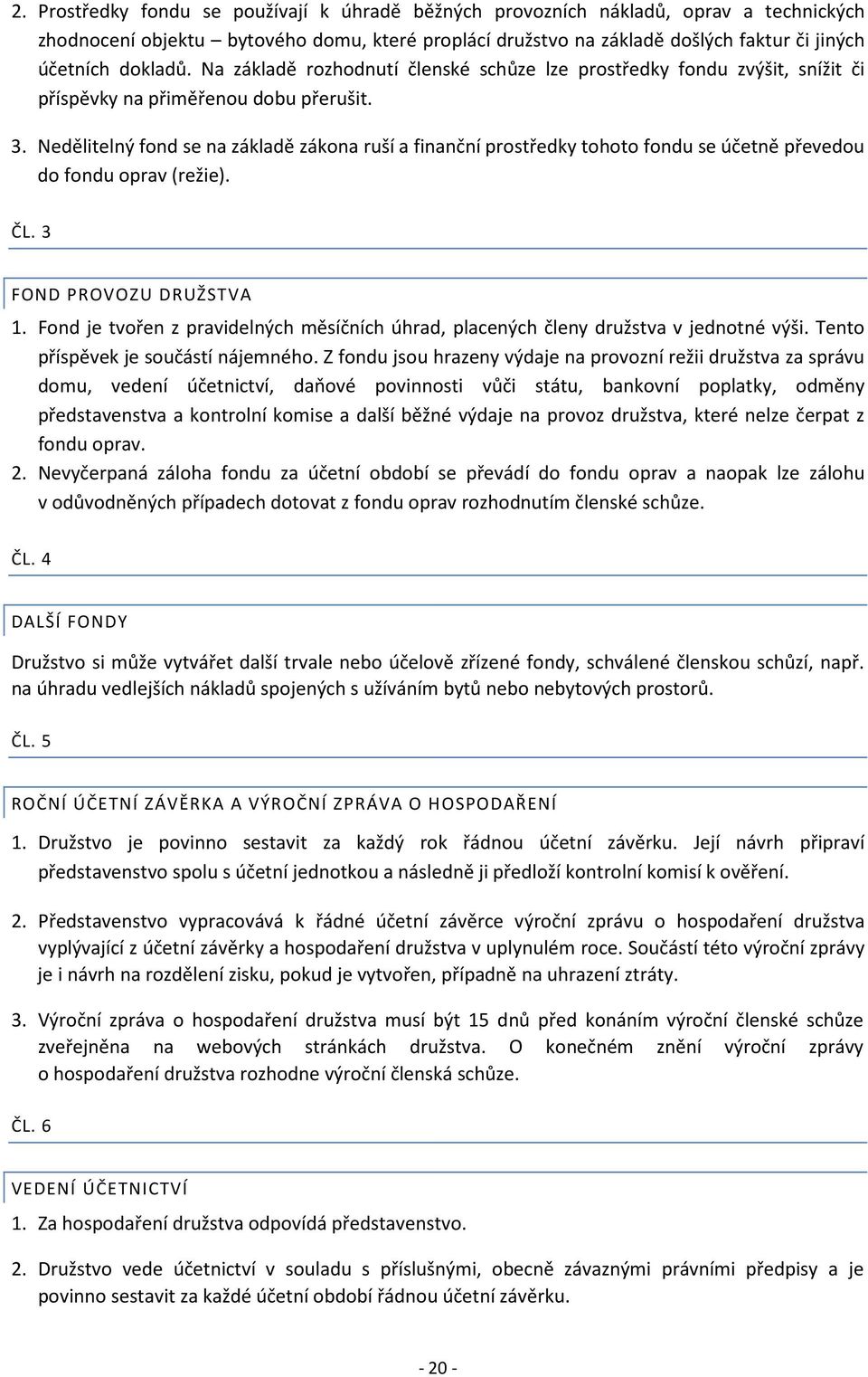 Nedělitelný fond se na základě zákona ruší a finanční prostředky tohoto fondu se účetně převedou do fondu oprav (režie). ČL. 3 FOND PROVOZU DRUŽSTVA 1.