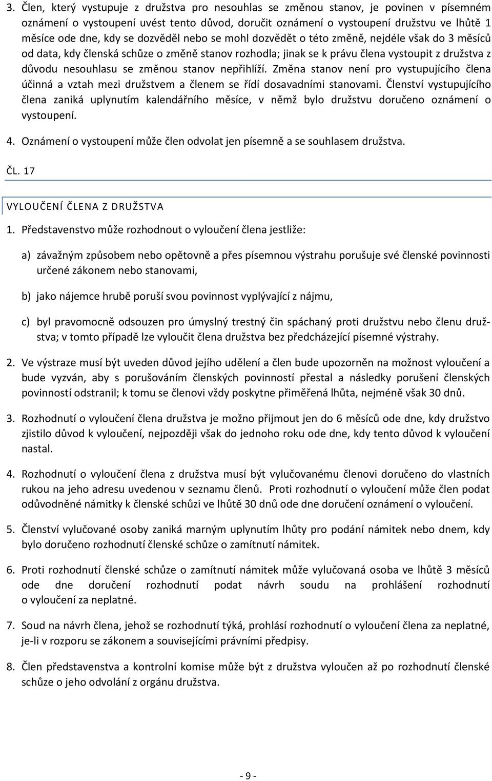 změnou stanov nepřihlíží. Změna stanov není pro vystupujícího člena účinná a vztah mezi družstvem a členem se řídí dosavadními stanovami.